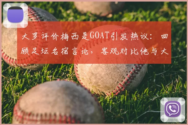 大罗评价梅西是GOAT引发热议：回顾足坛名宿言论，客观对比他与大罗生涯数据
